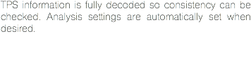 TPS information is fully decoded so consistency can be checked. Analysis settings are automatically set when desired. 