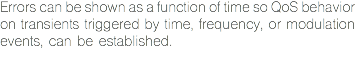 Errors can be shown as a function of time so QoS behavior on transients triggered by time, frequency, or modulation events, can be established.